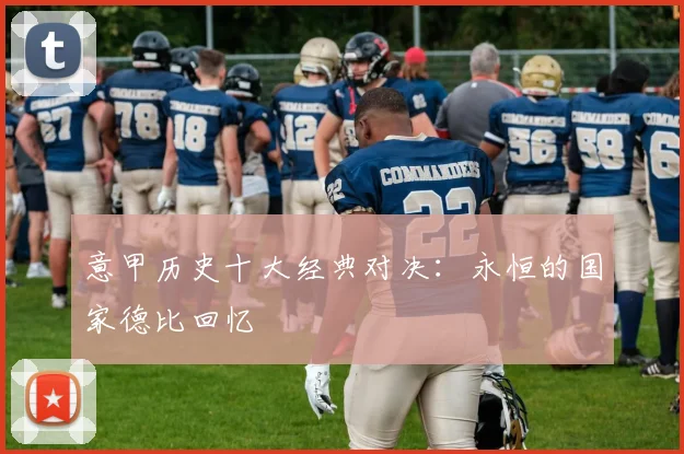 意甲历史十大经典对决：永恒的国家德比回忆